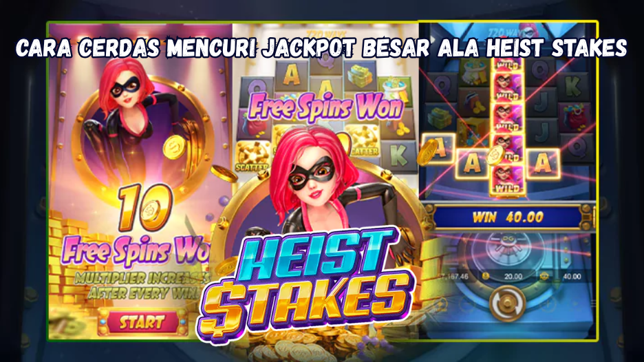 Cara Cerdas Mencuri Jackpot Besar Ala Heist Stakes