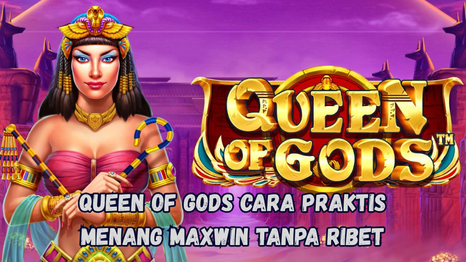Queen of Gods Cara Praktis Menang Maxwin Tanpa Ribet